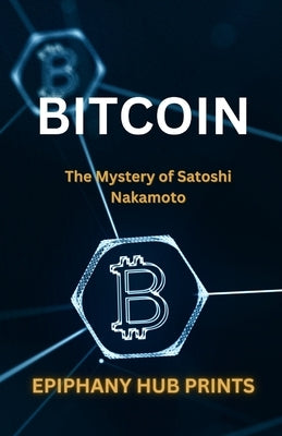 Bitcoin: The Mystery of Satoshi Nakamoto by Prints, Epiphany Hub