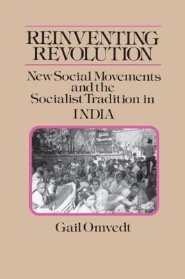 Reinventing Revolution: New Social Movements and the Socialist Tradition in India by Omvedt, Gail