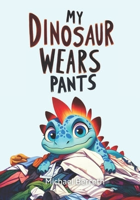 My Dinosaur Wears Pants by Berreth, Michael