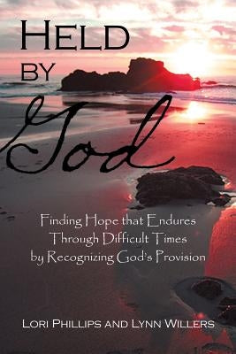 Held by God: Finding Hope that Endures Through Difficult Times by Recognizing God's Provision by Phillips, Lori