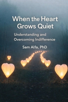 WHEN the HEART GROWS QUIET: Understanding and Overcoming Indifference by Alfa, Sam