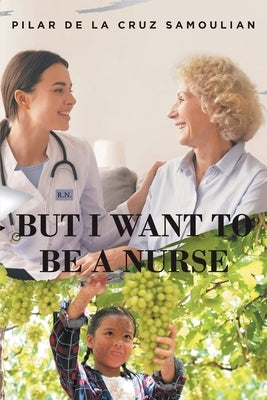 But I Want to Be a Nurse by de la Cruz Samoilian, Pilar