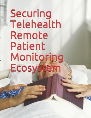 Securing Telehealth Remote Patient Monitoring Ecosystem by National Institute of Standards and Tech