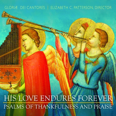 His Love Endures Forever: Psalms of Thankfulness and Praise by Gloriae Dei Cantores