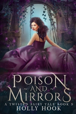 Poison and Mirrors [A Twisted Fairy Tale, #5] by Hook, Holly