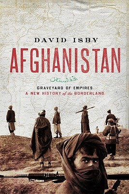 Afghanistan: Graveyard of Empires: A New History of the Borderlands by Isby, David