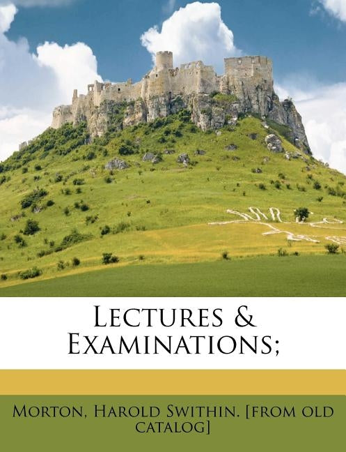 Lectures & Examinations; by Morton, Harold Swithin [From Old Catalo