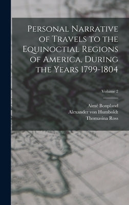 Personal Narrative of Travels to the Equinoctial Regions of America, During the Years 1799-1804; Volume 2 by Humboldt, Alexander Von