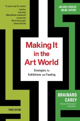 Making It in the Art World (Third Edition): Strategies for Exhibitions and Funding by Carey, Brainard