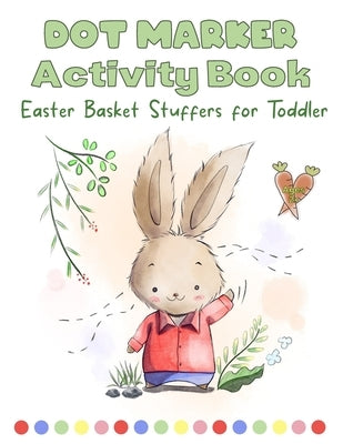 Easter Basket Stuffers for Toddler: Dot Markers Activity Book for Kids Ages 2+ Easter and Spring Coloring Book With Big Dots Circles Easter Gift Idea by Morgan, Nanny