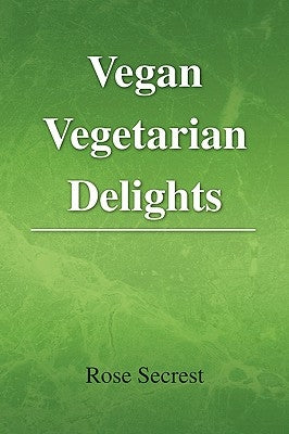 Vegan Vegetarian Delights by Secrest, Rose