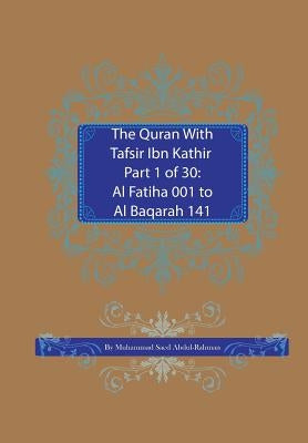The Quran With Tafsir Ibn Kathir Part 1 of 30: Al Fatiha 001 To Al Baqarah 141 by Abdul-Rahman, Muhammad Saed