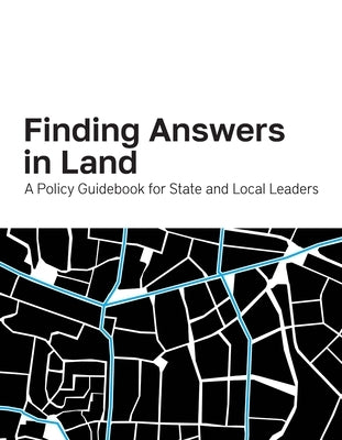 Finding Answers in Land: A Policy Guidebook for State and Local Leaders by Lincoln Institute of Land Policy