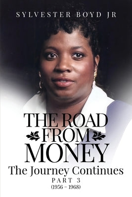 The Road from Money: The Journey Continues PART 3 (1956 - 1968) by Boyd, Sylvester, Jr.