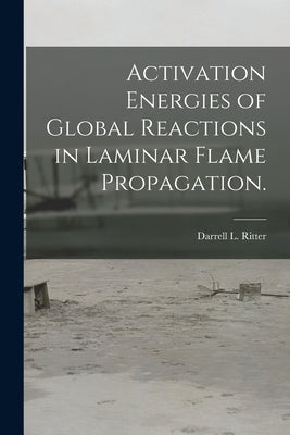 Activation Energies of Global Reactions in Laminar Flame Propagation. by Ritter, Darrell L.