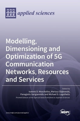 Modelling, Dimensioning and Optimization of 5G Communication Networks, Resources and Services by Moscholios, Ioannis D.