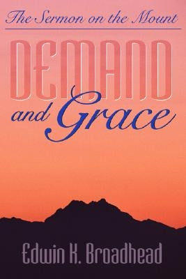 Demand and Grace: The Sermon on the Mount by Broadhead, Edwin K.