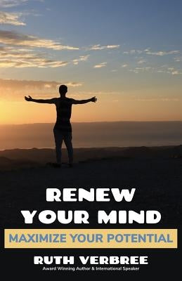 Renew Your Mind, Maximize Your Potential by Verbree, Ruth