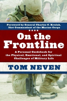 On the Frontline: A Personal Guidebook for the Physical, Emotional, and Spiritual Challenges of Military Life by Neven, Tom