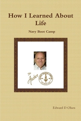 How I Learned About Life: Navy Boot Camp by Olsen, Edward