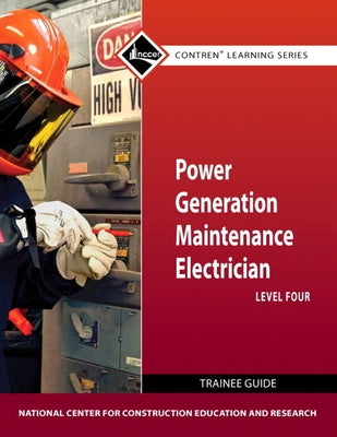 Power Generation Maintenance Electrician Trainee Guide, Level 4 by Nccer