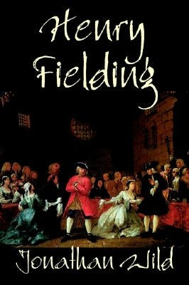 Jonathan Wild by Henry Fielding, Fiction, Classics, Literary by Fielding, Henry