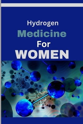 Hydrogen Medicine For Women: Every woman's Guide to Balancing Hormones and Navigating Wellness Across Life Stages by Panam, Freda