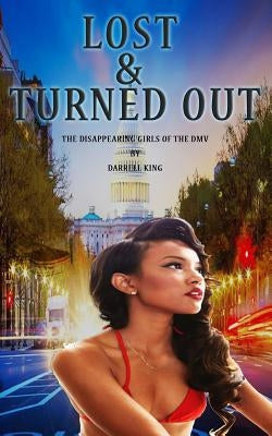 Lost and Turned Out: The Disappearing Girls of DMV by King, Darrell
