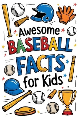 Awesome Baseball Facts For Kids: 600+ Fun Stats, Cool Records, and Amazing Moments From the Game by Smazs, Henderson