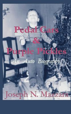 Pedal Cars & Purple Pickles: An Auto Biography by Mazzara, Joseph N.