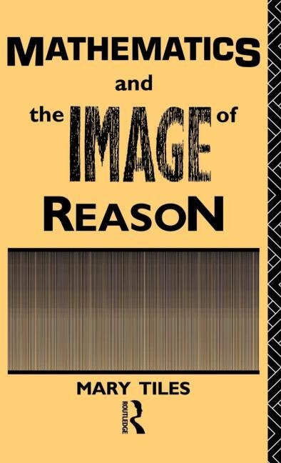 Mathematics and the Image of Reason by Tiles, Mary