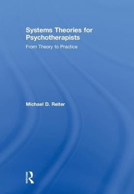 Systems Theories for Psychotherapists: From Theory to Practice by Reiter, Michael D.
