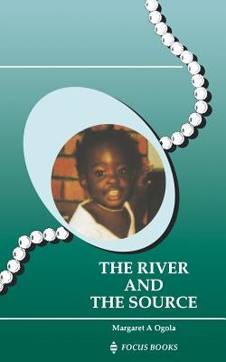 The River and the Source by Ogola, Margaret A.