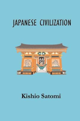 Japanese Civilization: Its Significance and Realization: Nichirenism and Japanese National Principles by Satomi, Kishio