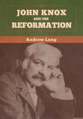 John Knox and the Reformation by Lang, Andrew