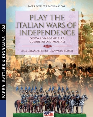 Play the Italian wars of Independence: Gioca a wargame alle guerre risorgimentali by Cristini, Luca Stefano