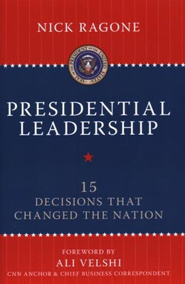 Presidential Leadership: 15 Decisions That Changed the Nation by Ragone, Nick