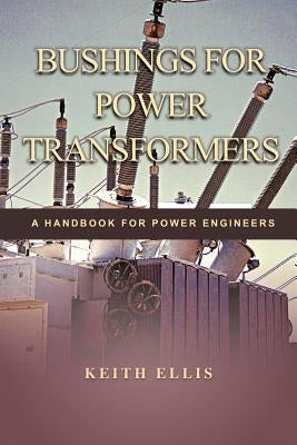 Bushings for Power Transformers: A Handbook for Power Engineers by Ellis, Keith