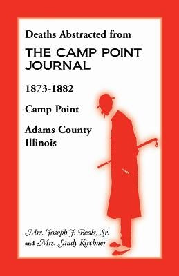 Deaths Abstracted from the Camp Point Journal, 1873-1882, Camp Point, Adams County, Illinois by Beals, Joseph J., Sr.