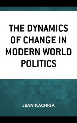 The Dynamics of Change in Modern World Politics by Kachiga, Jean