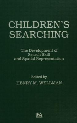 Children's Searching: The Development of Search Skill and Spatial Representation by Wellman, H. M.