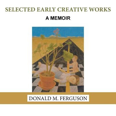 Selected Early Creative Works: A Memoir by Ferguson, Donald M.