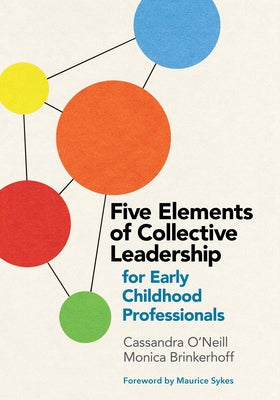 Five Elements of Collective Leadership for Early Childhood Professionals by O'Neill, Cassandra