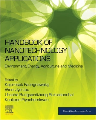 Handbook of Nanotechnology Applications: Environment, Energy, Agriculture and Medicine by Faungnawakij, Kajornsak