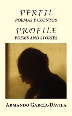 Perfil: Poemas y Cuentos: Profile: Poems and Stories by Garcia-Davila, Armando