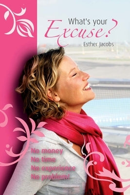 What is your excuse?: No money, no time, no experience; no problem! by Jacobs, Esther