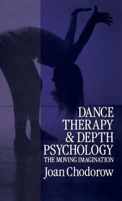 Dance Therapy and Depth Psychology: The Moving Imagination by Chodorow, Joan