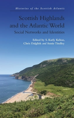 Scottish Highlands and the Atlantic World: Social Networks and Identities by Kehoe, S. Karly