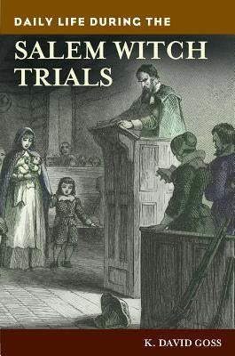 Daily Life During the Salem Witch Trials by Goss, K. David