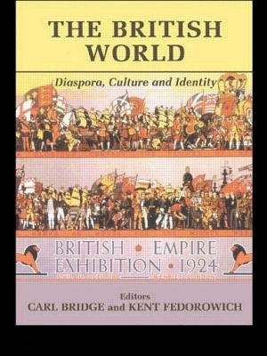 The British World: Diaspora, Culture and Identity by Bridge, Carl